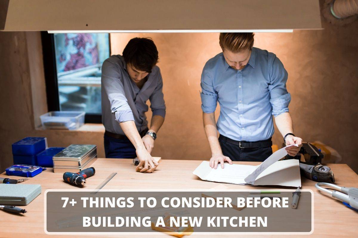 7+ THINGS TO CONSIDER BEFORE BUILDING A NEW KITCHEN